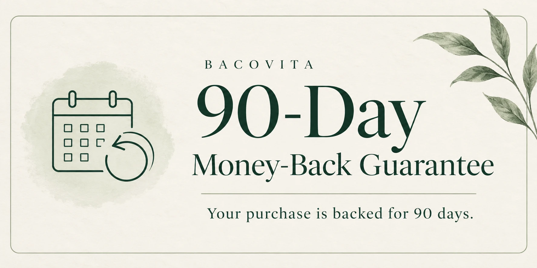 Bacovita 90-Day Money-Back Guarantee. Your purchase is backed for 90 days.